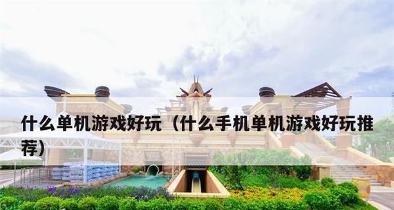 哪些好玩的休闲游戏值得推荐？如何找到最适合自己的？
